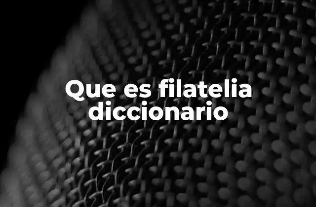 Que es Filatelia Diccionario