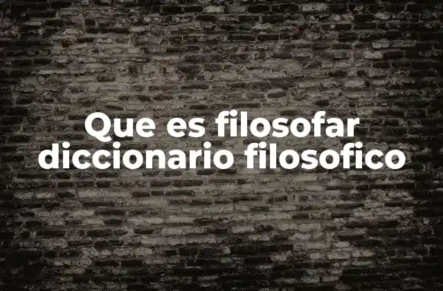 Que es Filosofar Diccionario Filosofico
