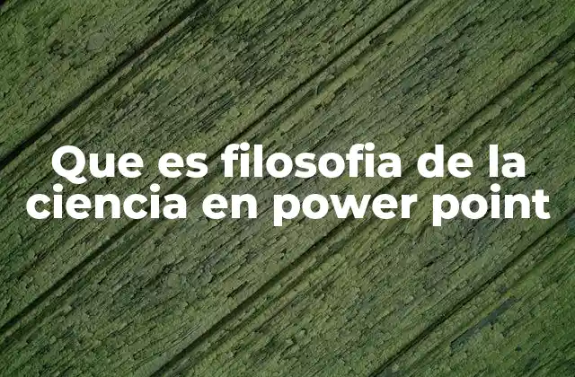 Que es Filosofia de la Ciencia en Power Point