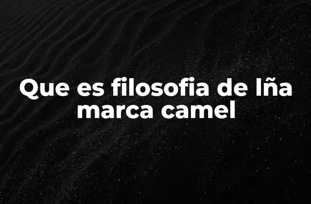 Que es Filosofia de Lña Marca Camel