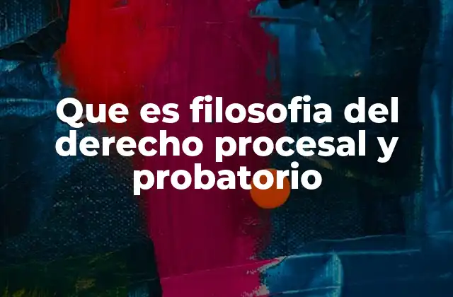 Que es Filosofia Del Derecho Procesal y Probatorio