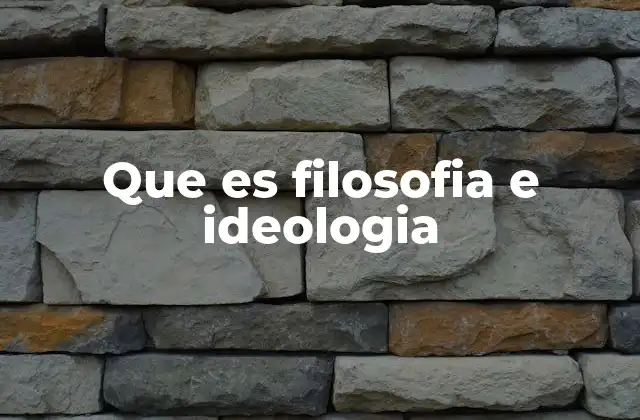 Que es Filosofia e Ideologia