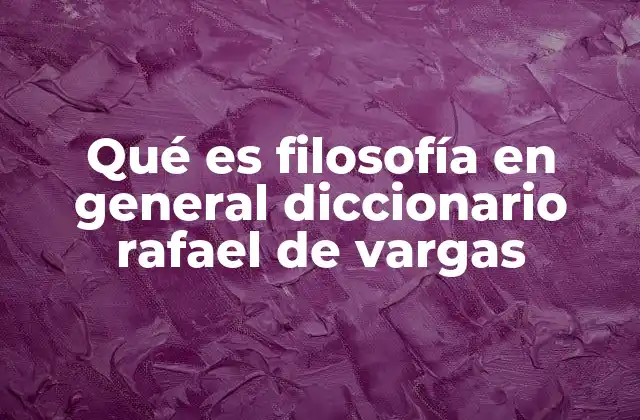 Qué es Filosofía en General Diccionario Rafael de Vargas