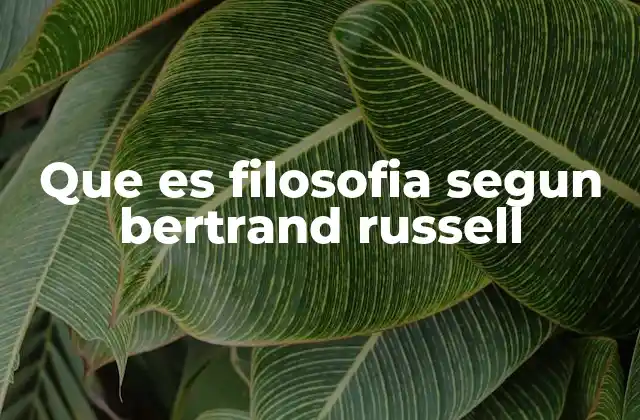 Que es Filosofia Segun Bertrand Russell 2 El enfoque de Russell sobre la filosofía como actividad crítica