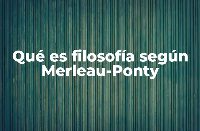 Qué es Filosofía según Merleau-ponty