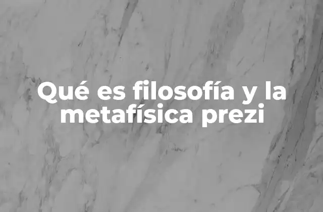 Qué es Filosofía y la Metafísica Prezi