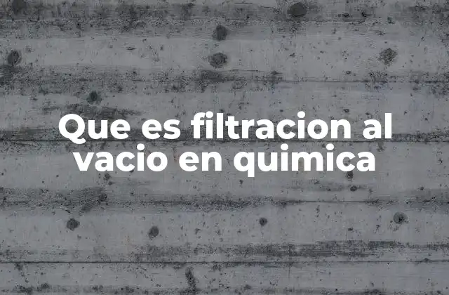Que es Filtracion Al Vacio en Quimica