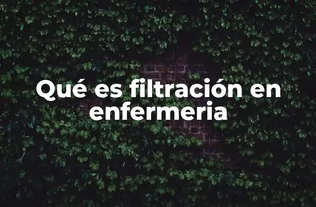 Qué es Filtración en Enfermeria