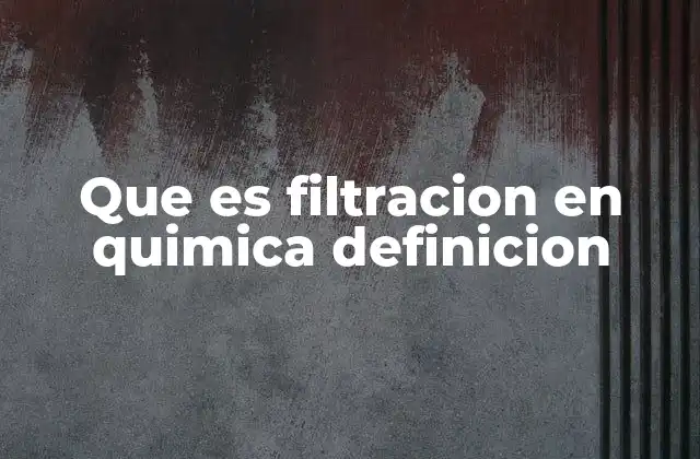 Que es Filtracion en Quimica Definicion