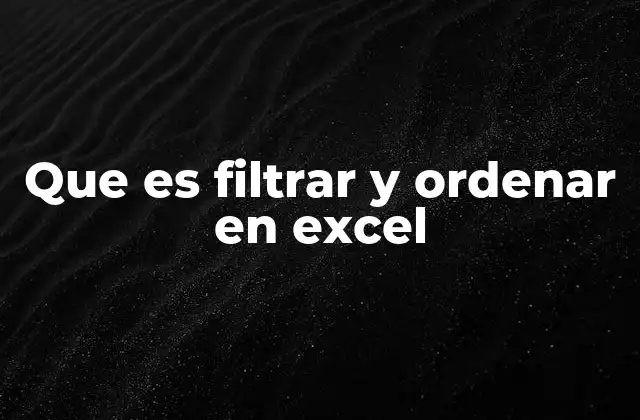 Que es Filtrar y Ordenar en Excel