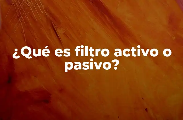 ¿qué es Filtro Activo o Pasivo?