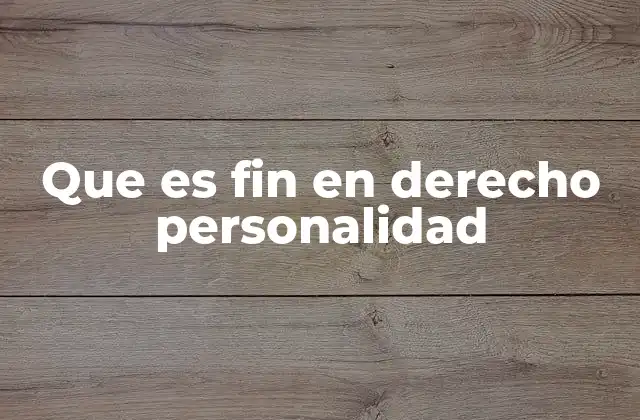 Que es Fin en Derecho Personalidad