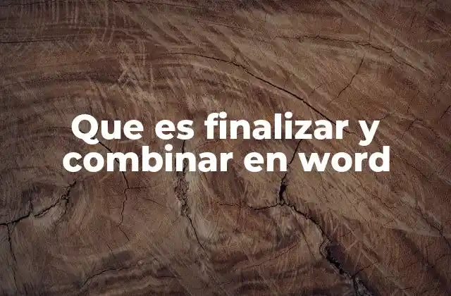 Que es Finalizar y Combinar en Word