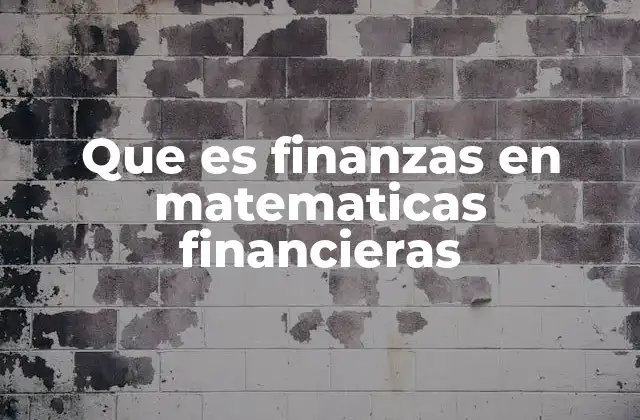 Que es Finanzas en Matematicas Financieras