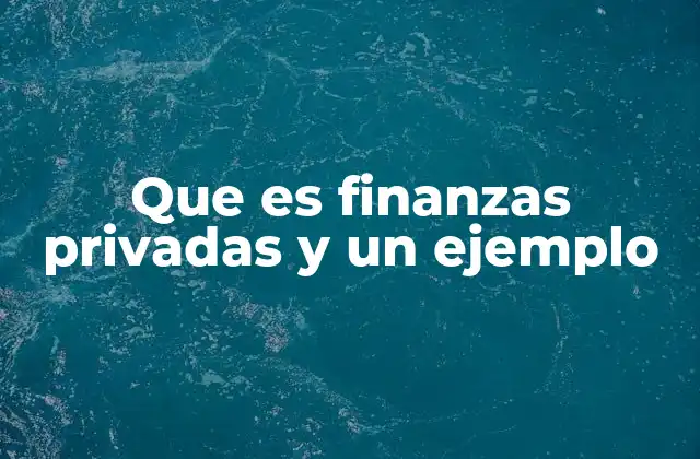 Que es Finanzas Privadas y un Ejemplo