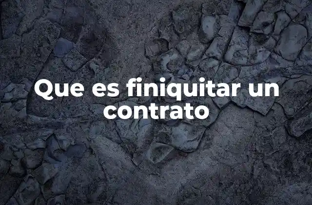 Que es Finiquitar un Contrato