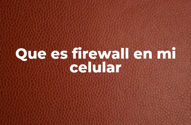 Cómo un firewall protege tu dispositivo móvil
