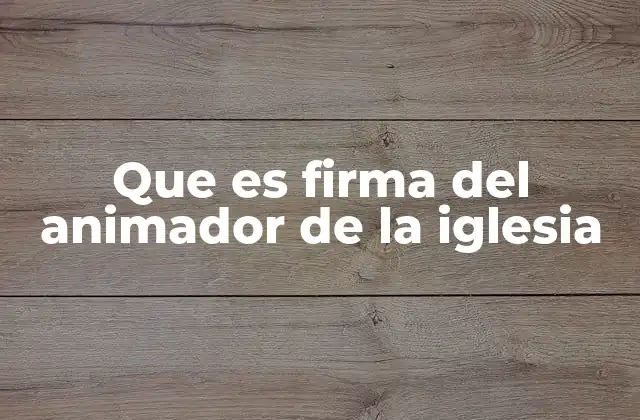 Que es Firma Del Animador de la Iglesia