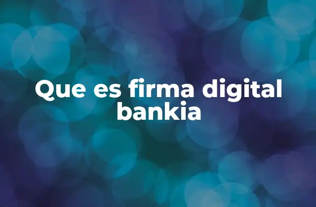 Que es Firma Digital Bankia