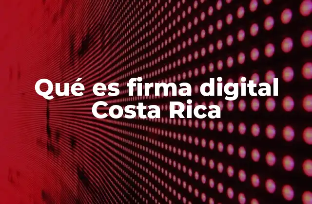 Qué es Firma Digital Costa Rica