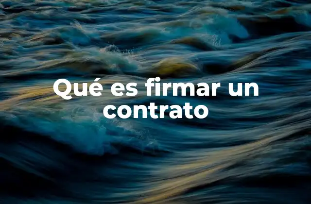 Qué es Firmar un Contrato