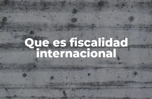 Que es Fiscalidad Internacional 5 La importancia de la regulación tributaria global