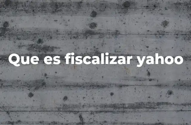 Que es Fiscalizar Yahoo