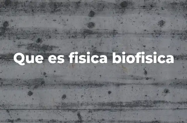 Que es Fisica Biofisica
