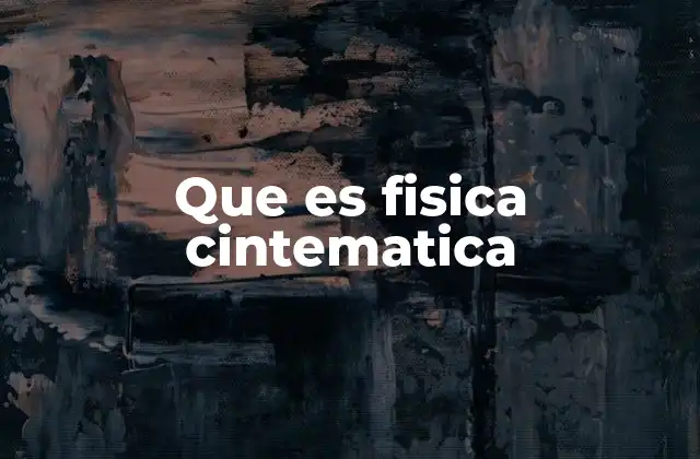 Que es Fisica Cintematica 2 La descripción del movimiento sin fuerzas