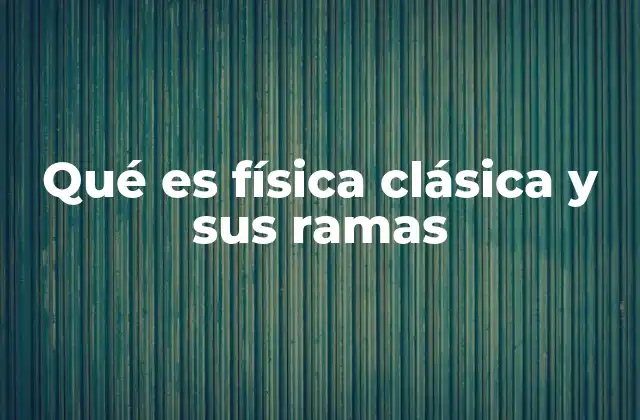 Qué es Física Clásica y Sus Ramas