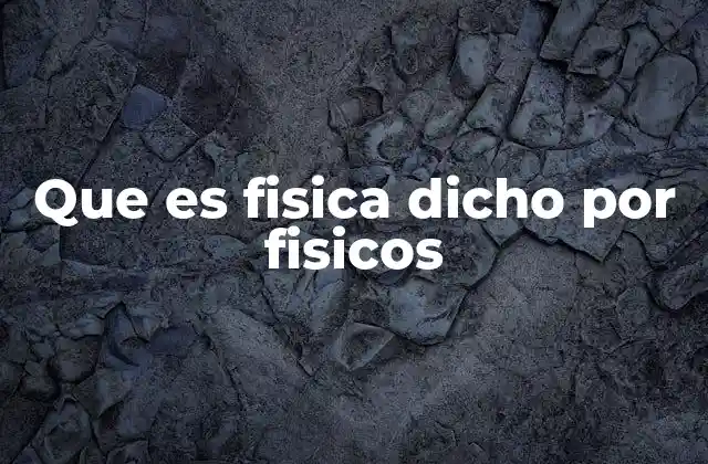 Que es Fisica Dicho por Fisicos