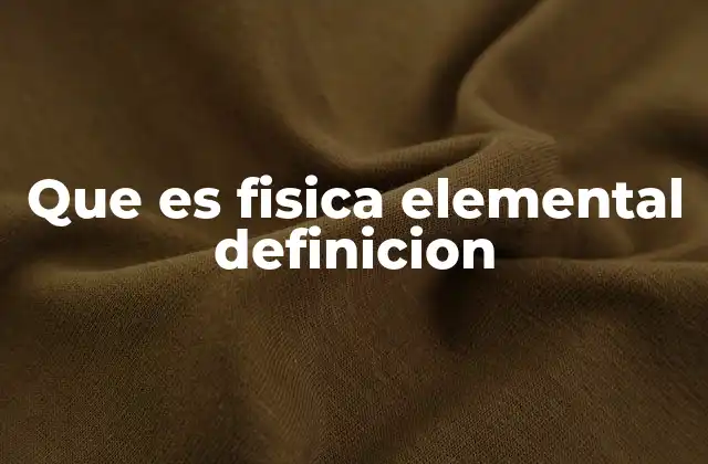 Que es Fisica Elemental Definicion
