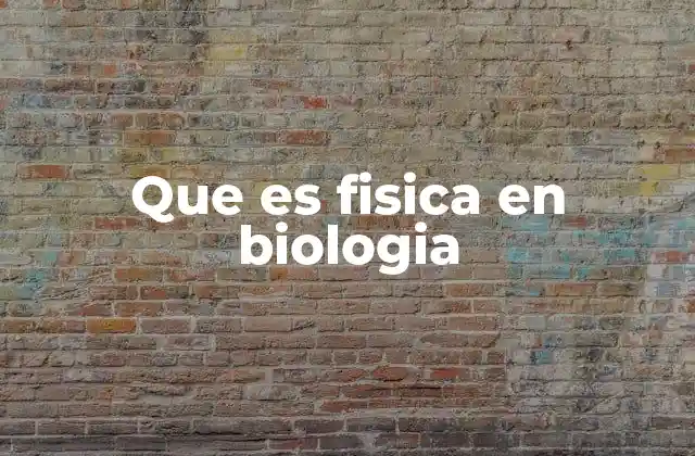Que es Fisica en Biologia