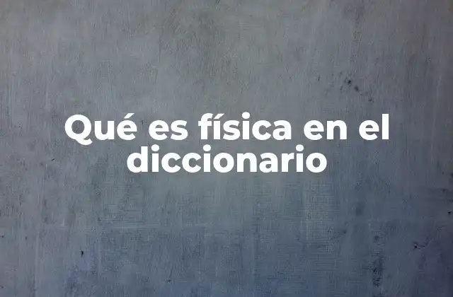 Qué es Física en el Diccionario