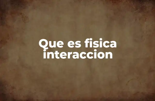 La base de la física en el estudio de las interacciones