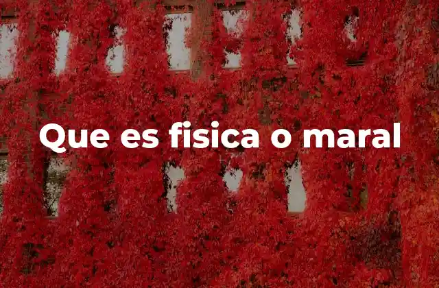 Que es Fisica o Maral