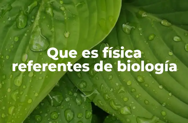 Que es Física Referentes de Biología