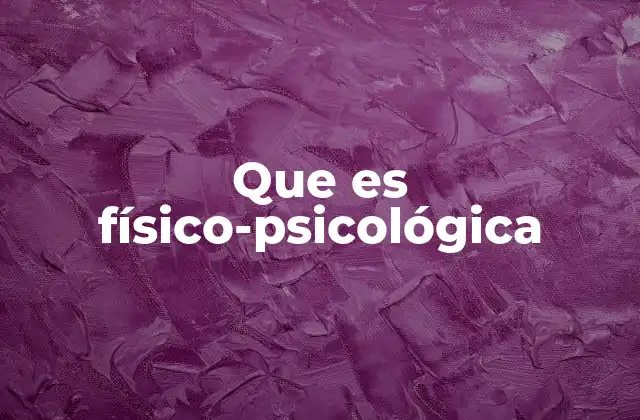 Que es Físico-psicológica