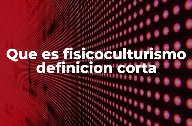 Que es Fisicoculturismo Definicion Corta