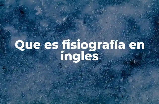 Que es Fisiografía en Ingles 2 La importancia de la fisiografía en el estudio de paisajes