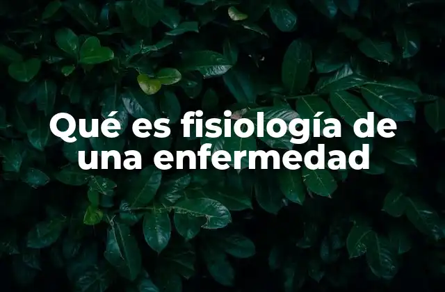 Qué es Fisiología de una Enfermedad