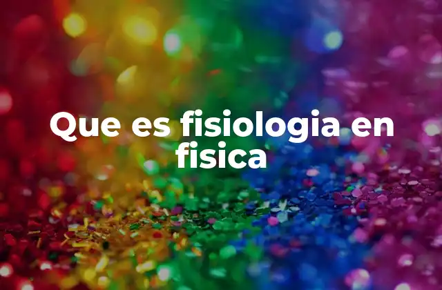 Que es Fisiologia en Fisica