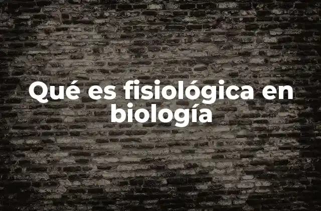 Qué es Fisiológica en Biología