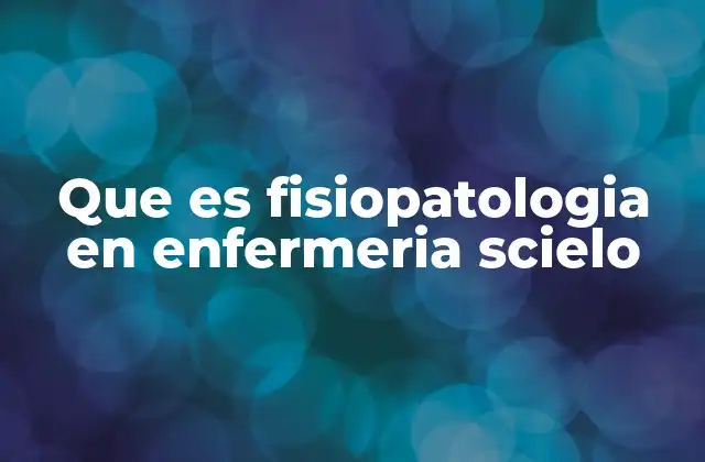 Fundamentos de la fisiopatología en el contexto de la enfermería clínica