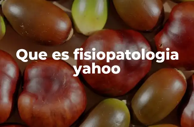 Que es Fisiopatologia Yahoo