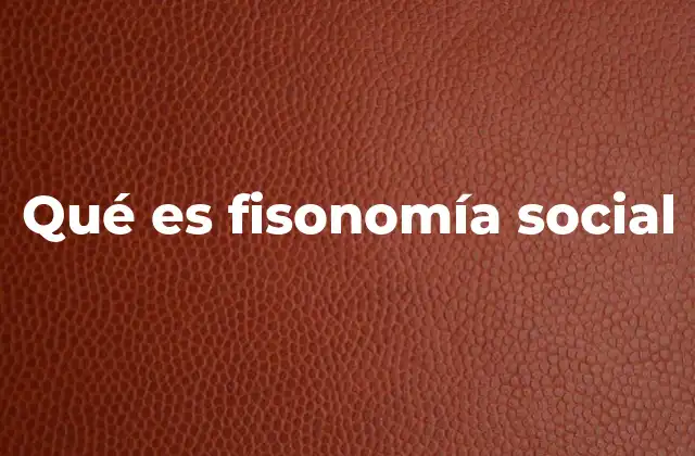 Qué es Fisonomía Social