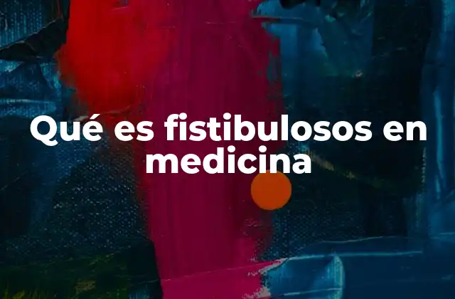 Qué es Fistibulosos en Medicina