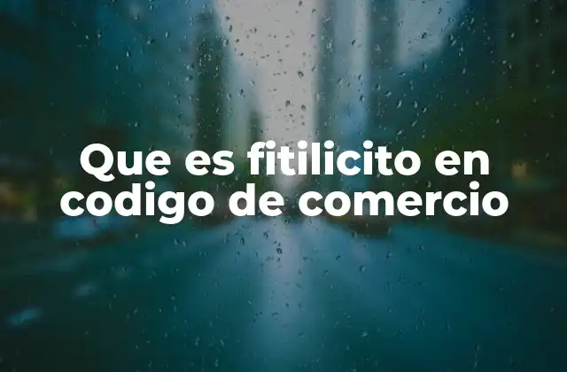 Que es Fitilicito en Codigo de Comercio 2 El fitilicito como pilar del comercio regulado