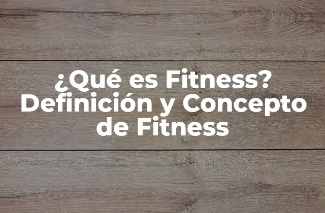 ¿qué es Fitness? Definición y Concepto de Fitness