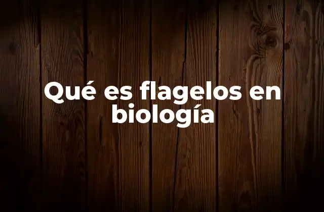 Qué es Flagelos en Biología